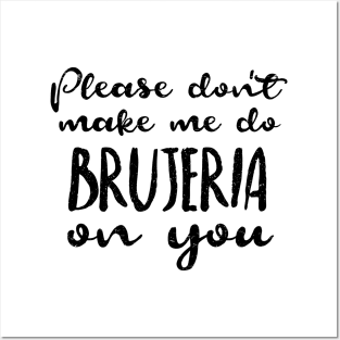 Please don't make me do brujeria on you - No me hagas hacerte brujeria Posters and Art